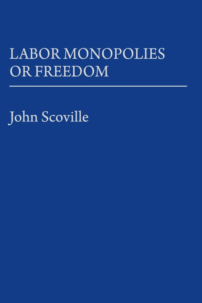Labor Monopolies or Freedom by John Scoville